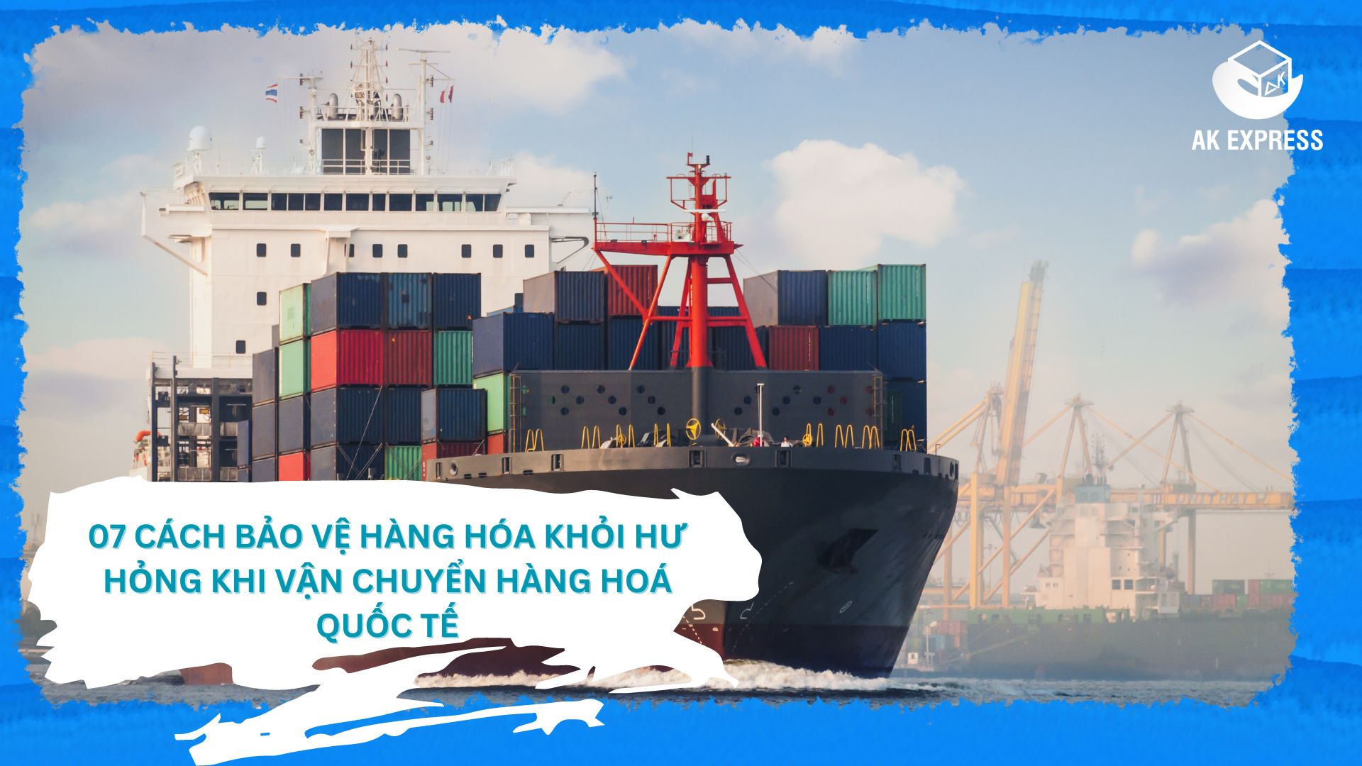 07 Cách bảo vệ hàng hóa khỏi hư hỏng khi vận chuyển hàng hoá Quốc tế